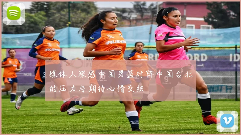 媒体人深感中国男篮对阵中国台北的压力与期待心情交织