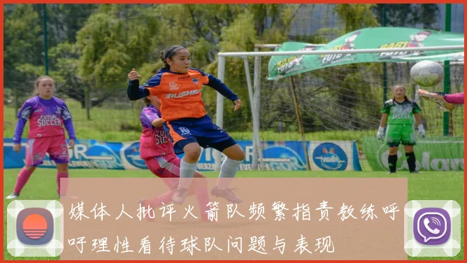 媒体人批评火箭队频繁指责教练呼吁理性看待球队问题与表现