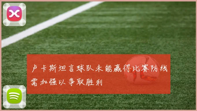 卢卡斯坦言球队未能赢得比赛防线需加强以争取胜利